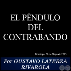 EL PNDULO DEL CONTRABANDO - Por GUSTAVO LATERZA RIVAROLA - Domingo, 26 de Mayo de 2013